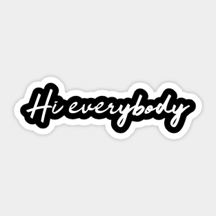 Hi Everybody Sticker